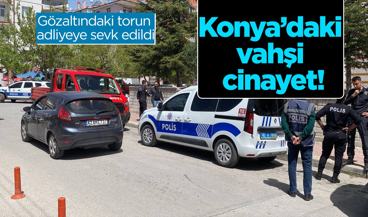 Konya’daki vahşi cinayet!  Gözaltındaki torun adliyeye sevk edildi