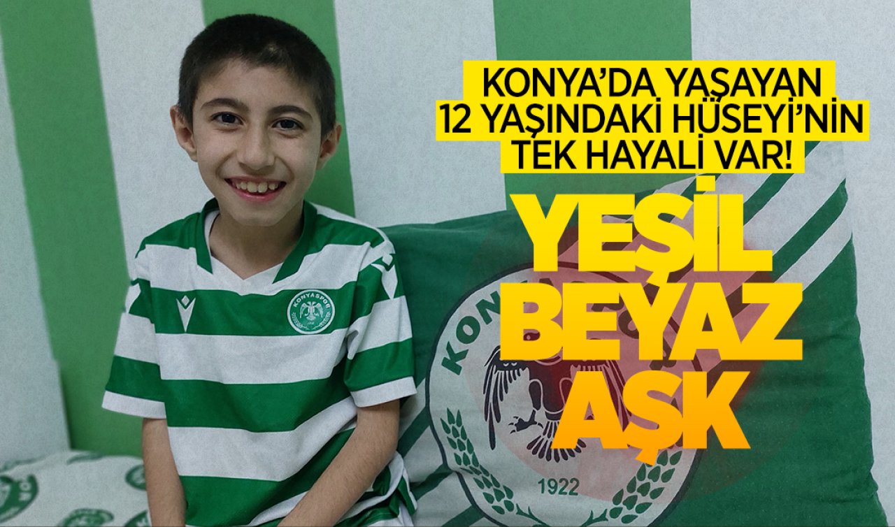  Konya’da yaşayan 12 yaşındaki Hüseyin’in tek hayali var! Yeşil beyaz aşk