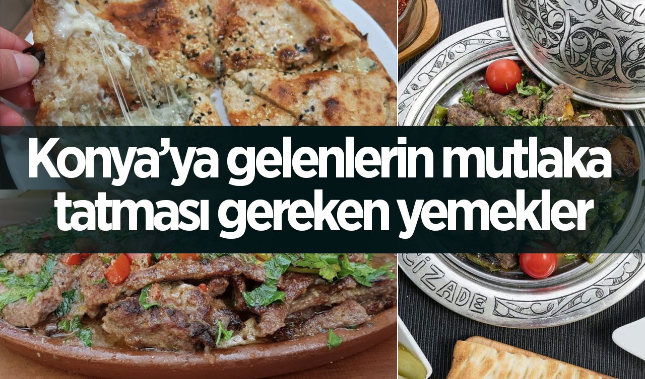 Konya’ya gelenlerin mutlaka tatması gereken yemekler