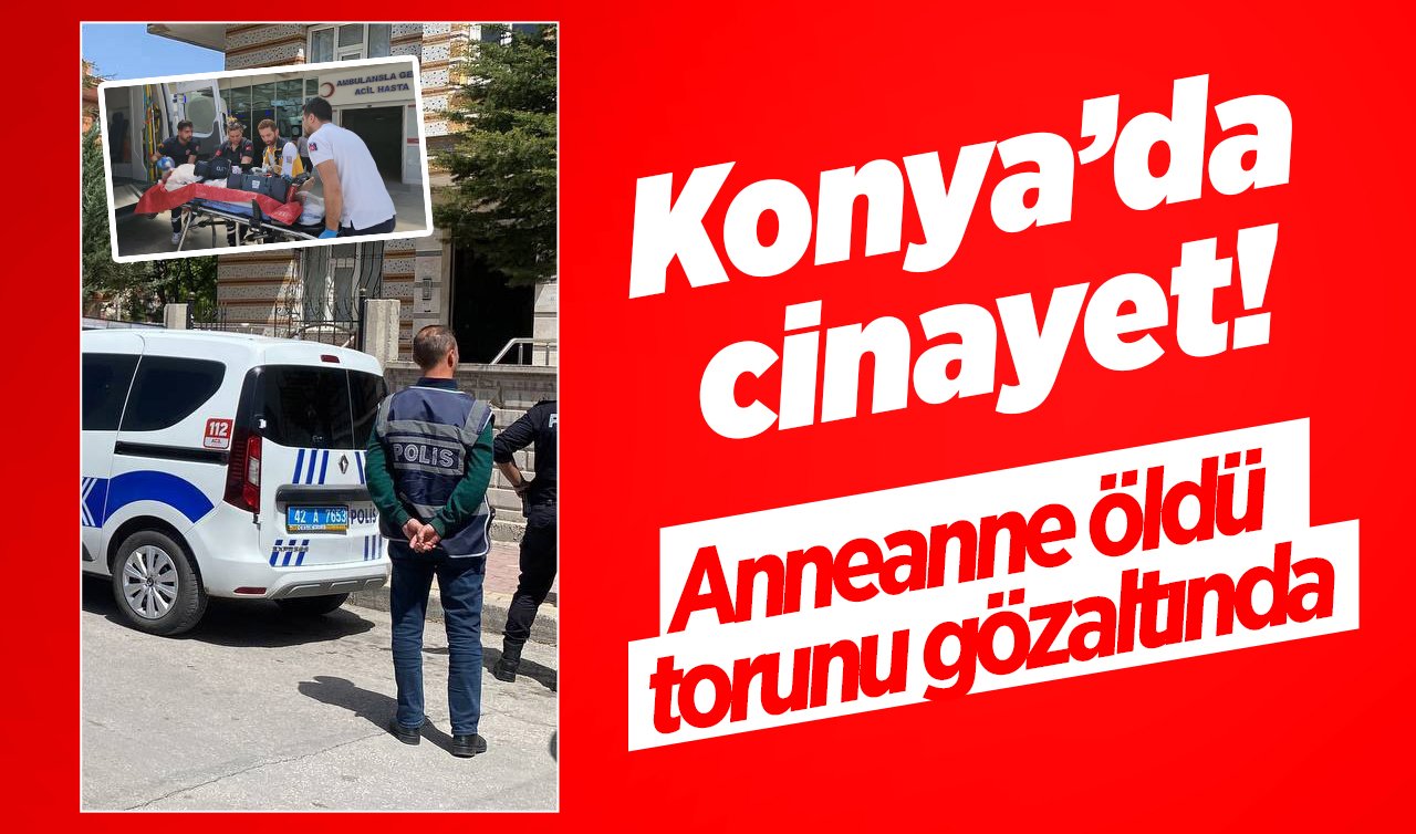  Konya’da cinayet! Anneanne öldü torunu gözaltında