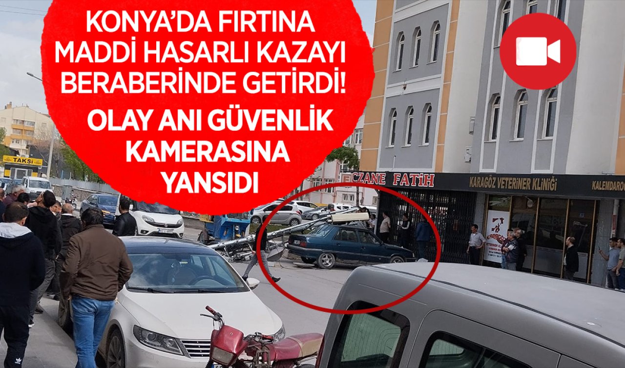 Konya’da fırtına maddi hasarlı kazayı beraberinde getirdi! Olay anı güvenlik kamerasına yansıdı