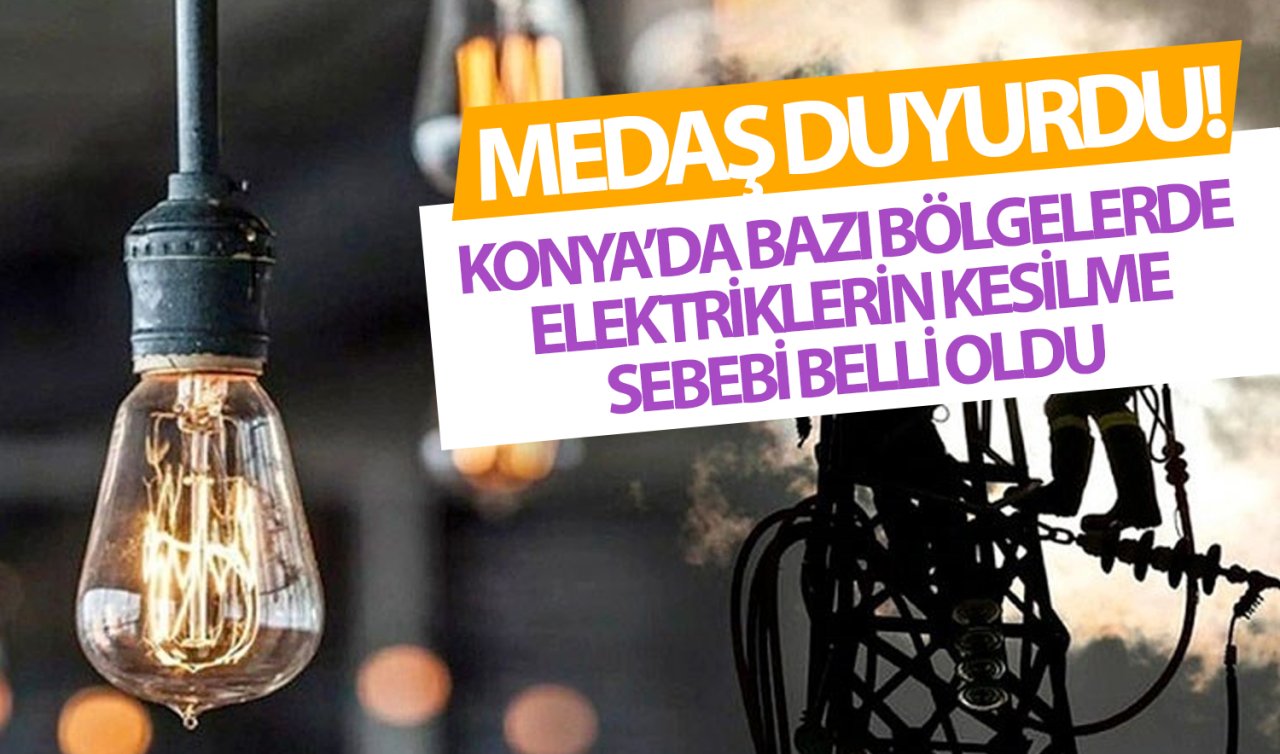 MEDAŞ duyurdu! Konya’da bazı bölgelerde kesilen elektriğin sebebi belli oldu