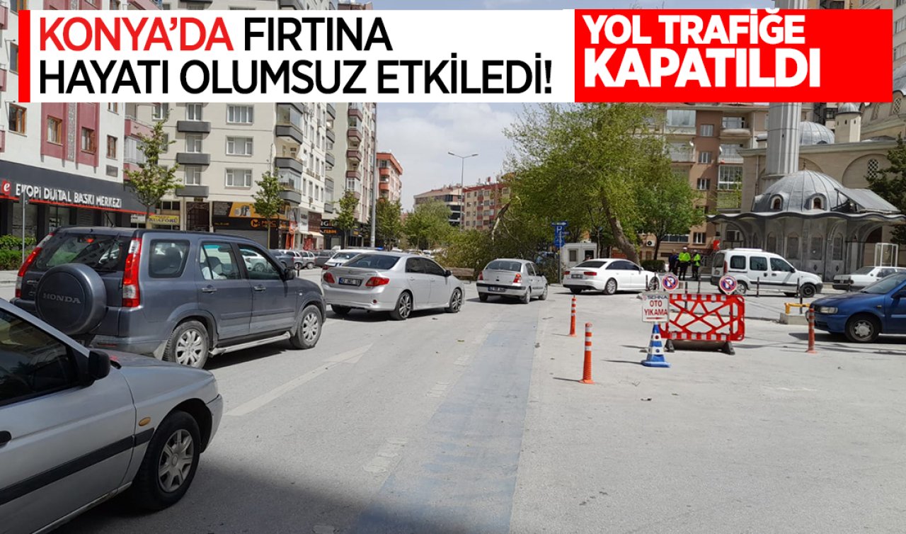 Konya’da fırtına hayatı olumsuz etkiledi! Yol trafiğe kapatıldı