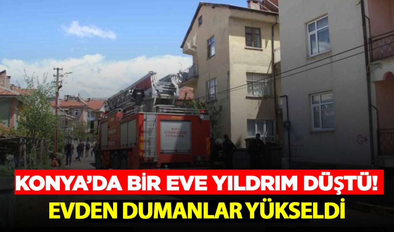  Konya’da bir eve yıldırım düştü! Evden dumanlar yükseldi