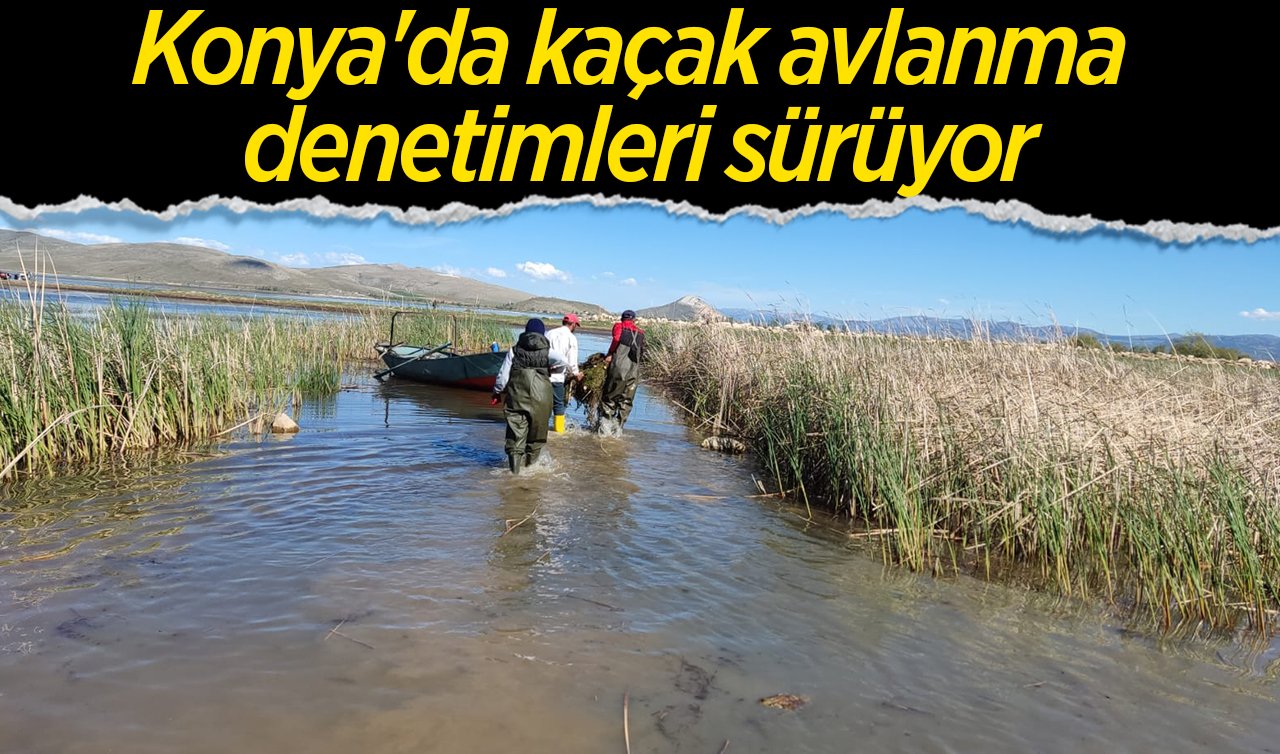 Konya’da kaçak avlanma denetimleri sürüyor