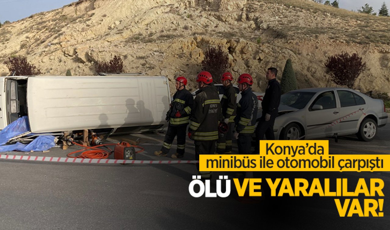 Konya’da minibüs ile otomobil çarpıştı: Ölü ve yaralılar var!