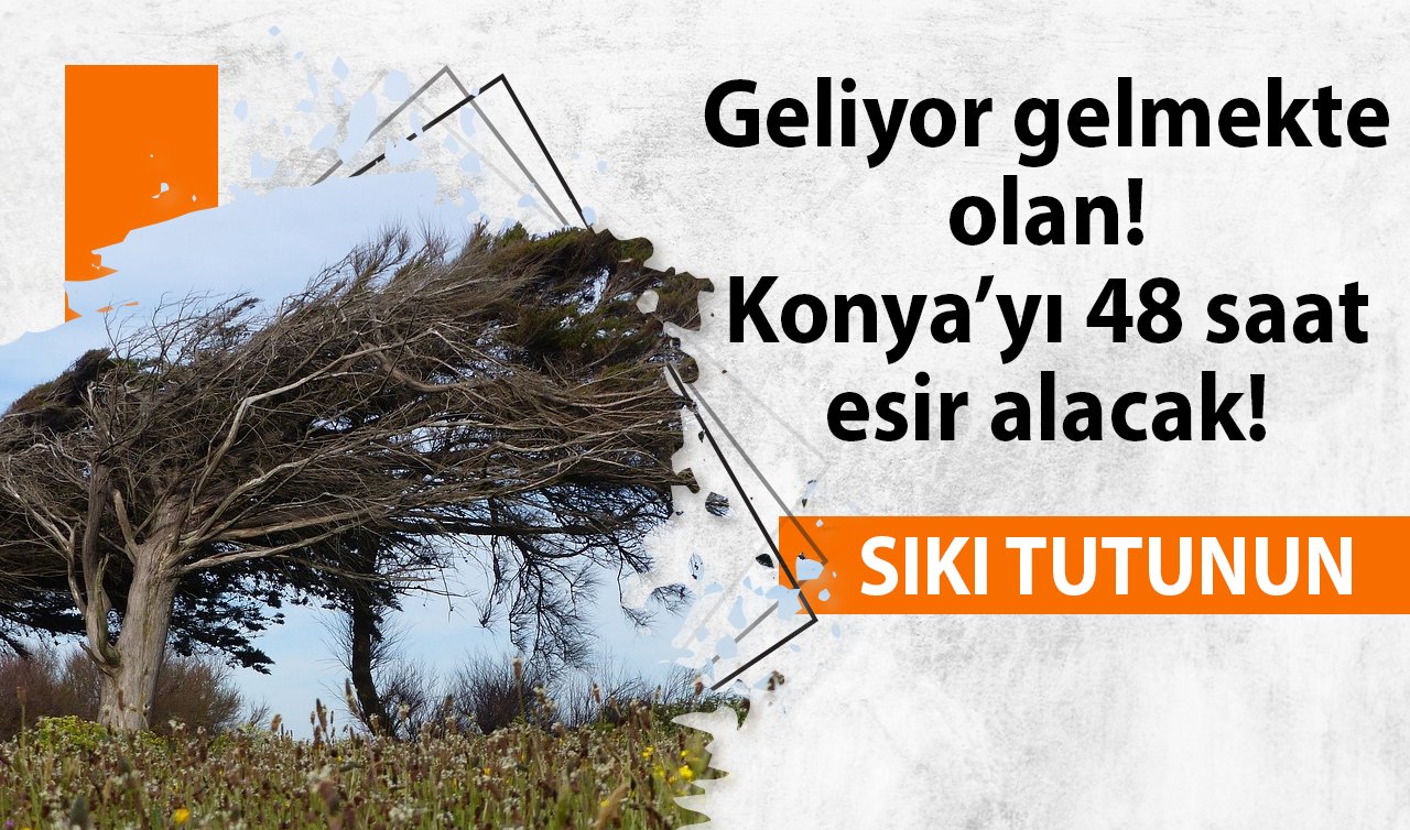  SON DAKİKA HAVA DURUMU | Geliyor gelmekte olan! Konya’yı 48 saat esir alacak! SIKI TUTUNUN