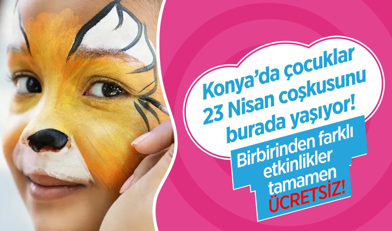  Konya’da çocuklar 23 Nisan coşkusunu burada yaşıyor! Birbirinden farklı etkinlikler tamamen ÜCRETSİZ! 