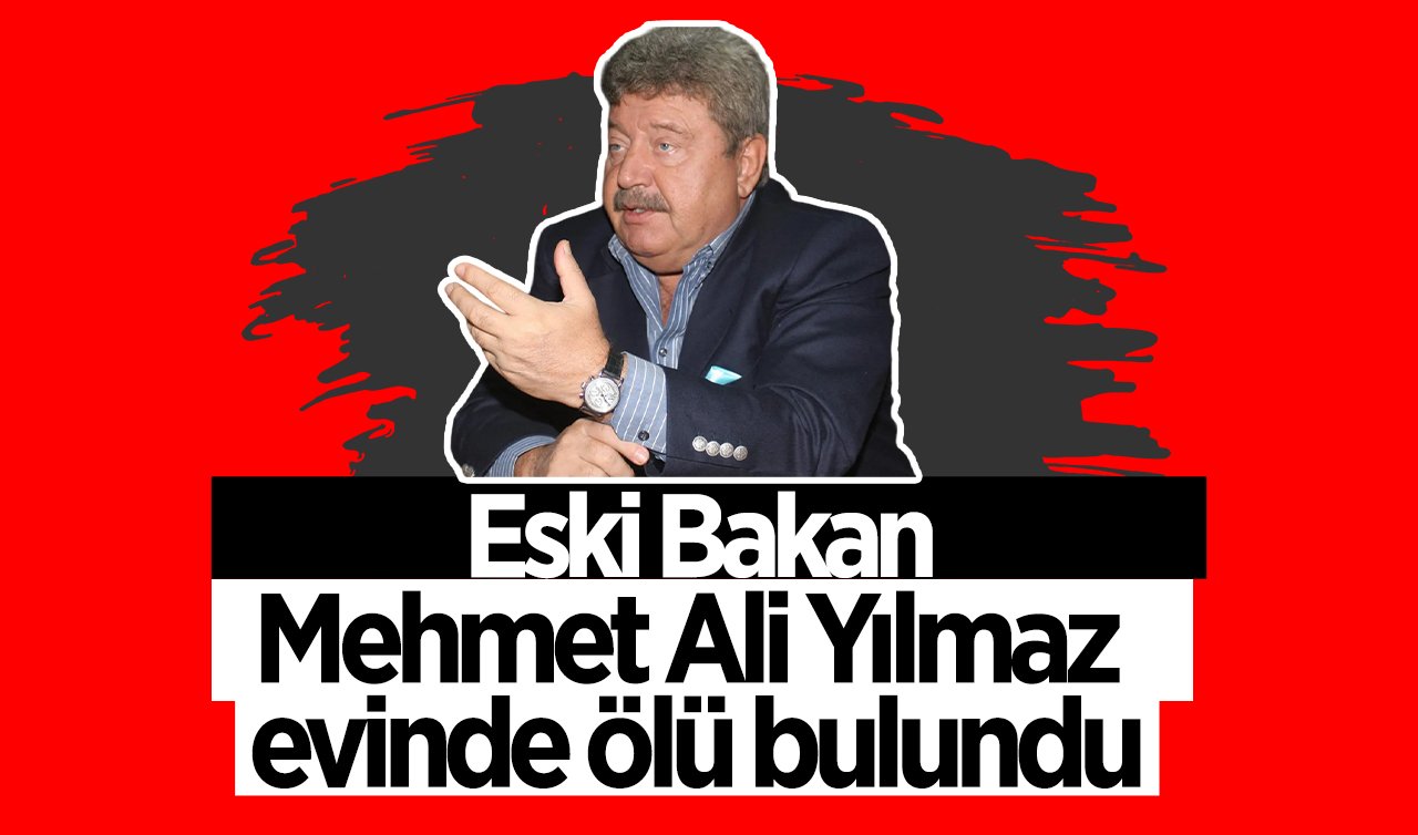  Eski Bakan Mehmet Ali Yılmaz evinde ölü bulundu