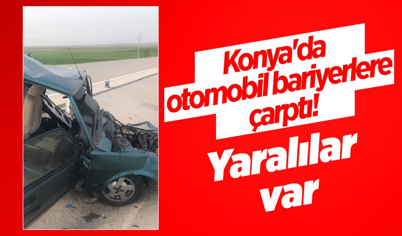 Konya’da otomobil bariyerlere çarptı! Yaralılar var 