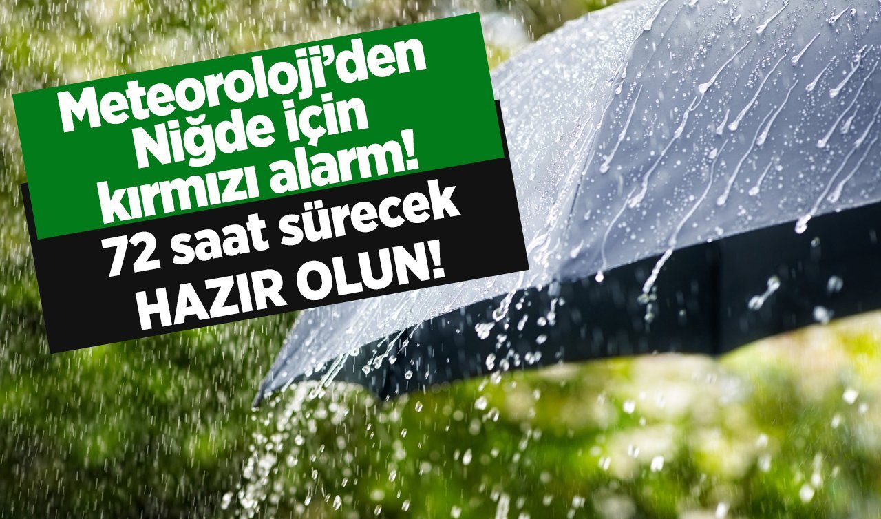  YENİ HAVA DURUMU | Meteoroloji’den Niğde için kırmızı alarm! 72 saat sürecek: HAZIR OLUN!