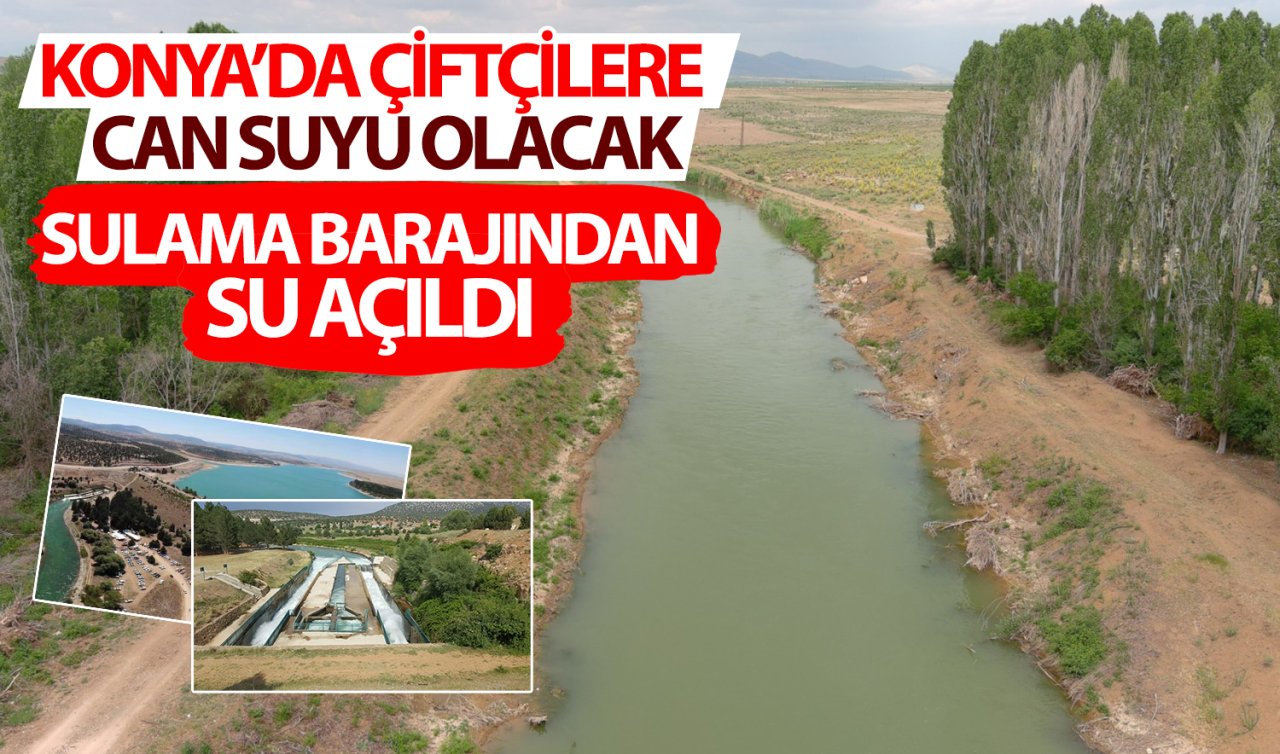 Konya’da çiftçilere can suyu olacak! Sulama barajından su açıldı: Yola çıktı geliyor