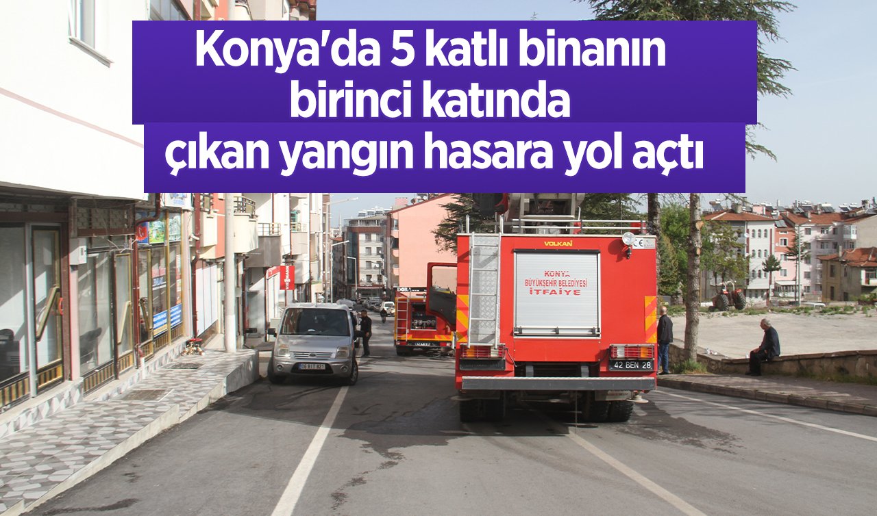  Konya’da 5 katlı binanın birinci katında çıkan yangın hasara yol açtı