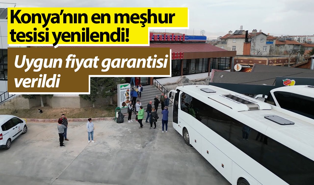  Konya’nın en meşhur tesisi yenilendi! Uygun fiyat garantisi verildi