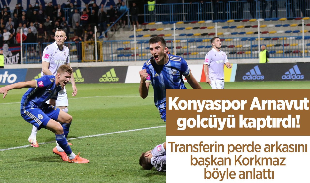  Konyaspor Arnavut golcüyü kaptırdı! Transferin perde arkasını başkan Korkmaz böyle anlattı