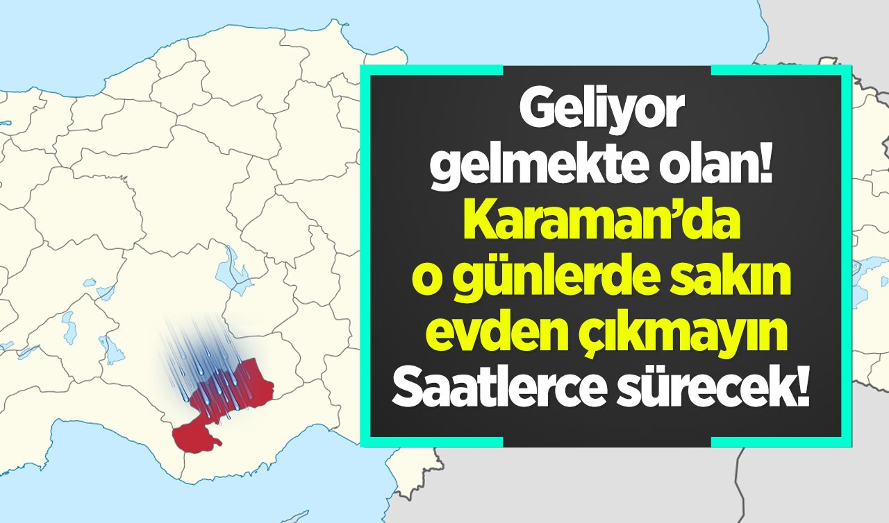 Meteoroloji az önce duyurdu | Geliyor gelmekte olan! Karaman’da o günlerde sakın evden çıkmayın: Saatlerce sürecek! 