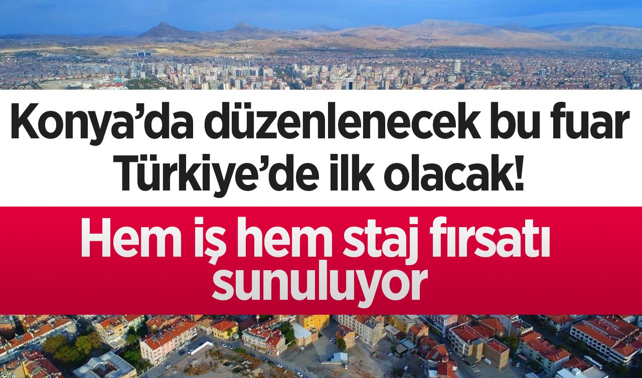Konya’da düzenlenecek bu fuar Türkiye’de ilk olacak! Hem iş hem staj fırsatı sunuluyor
