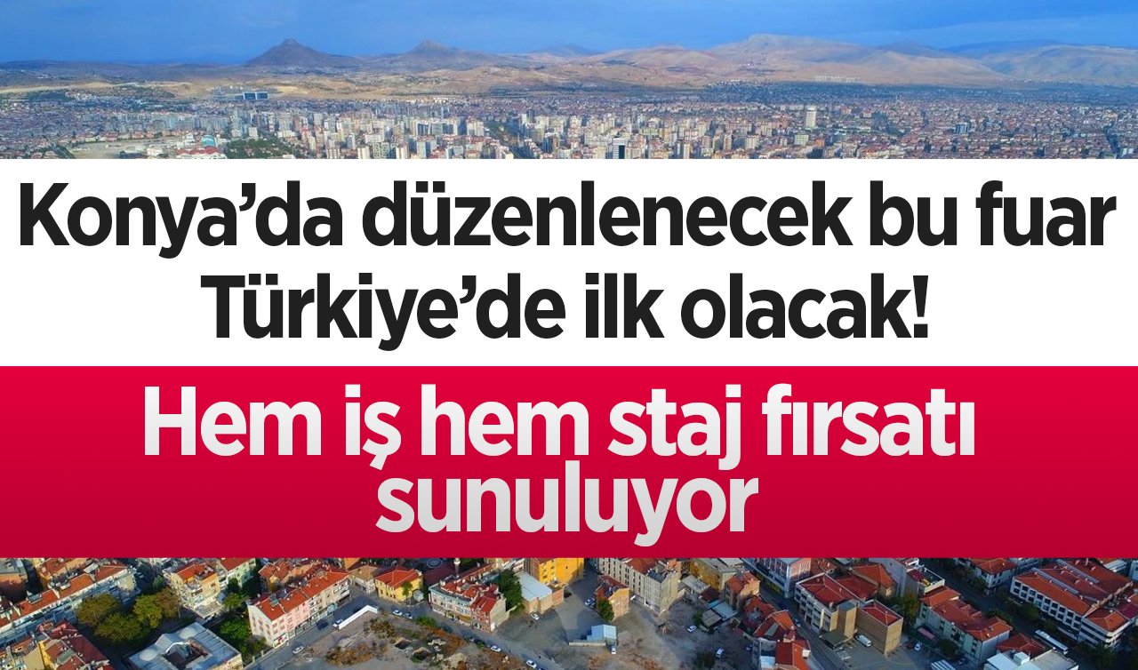 Konya’da düzenlenecek bu fuar Türkiye’de ilk olacak! Hem iş hem staj fırsatı sunuluyor