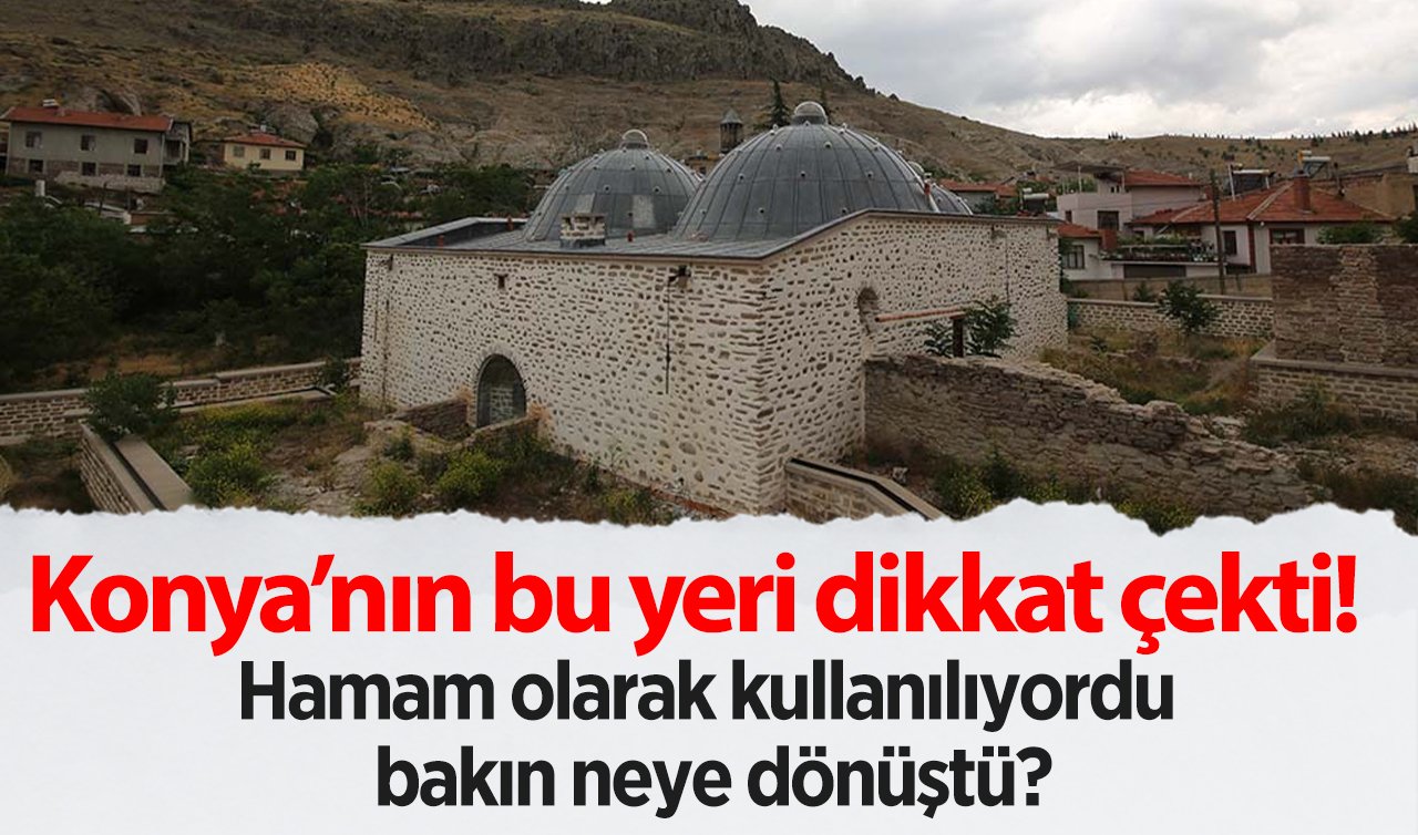  Konya’nın bu yeri dikkat çekti! Hamam olarak kullanıyordu bakın neye dönüştü?