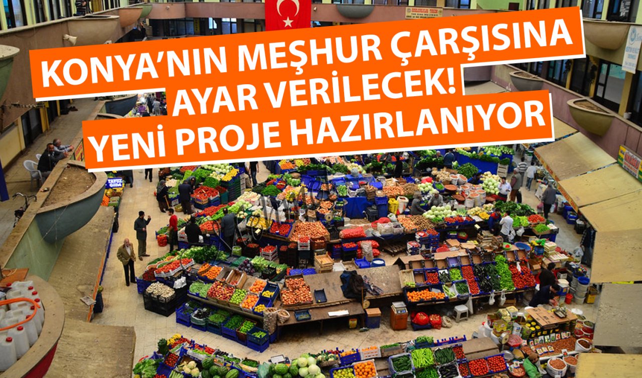  Konya’nın meşhur çarşısına ayar verilecek! Yeni proje hazırlanıyor