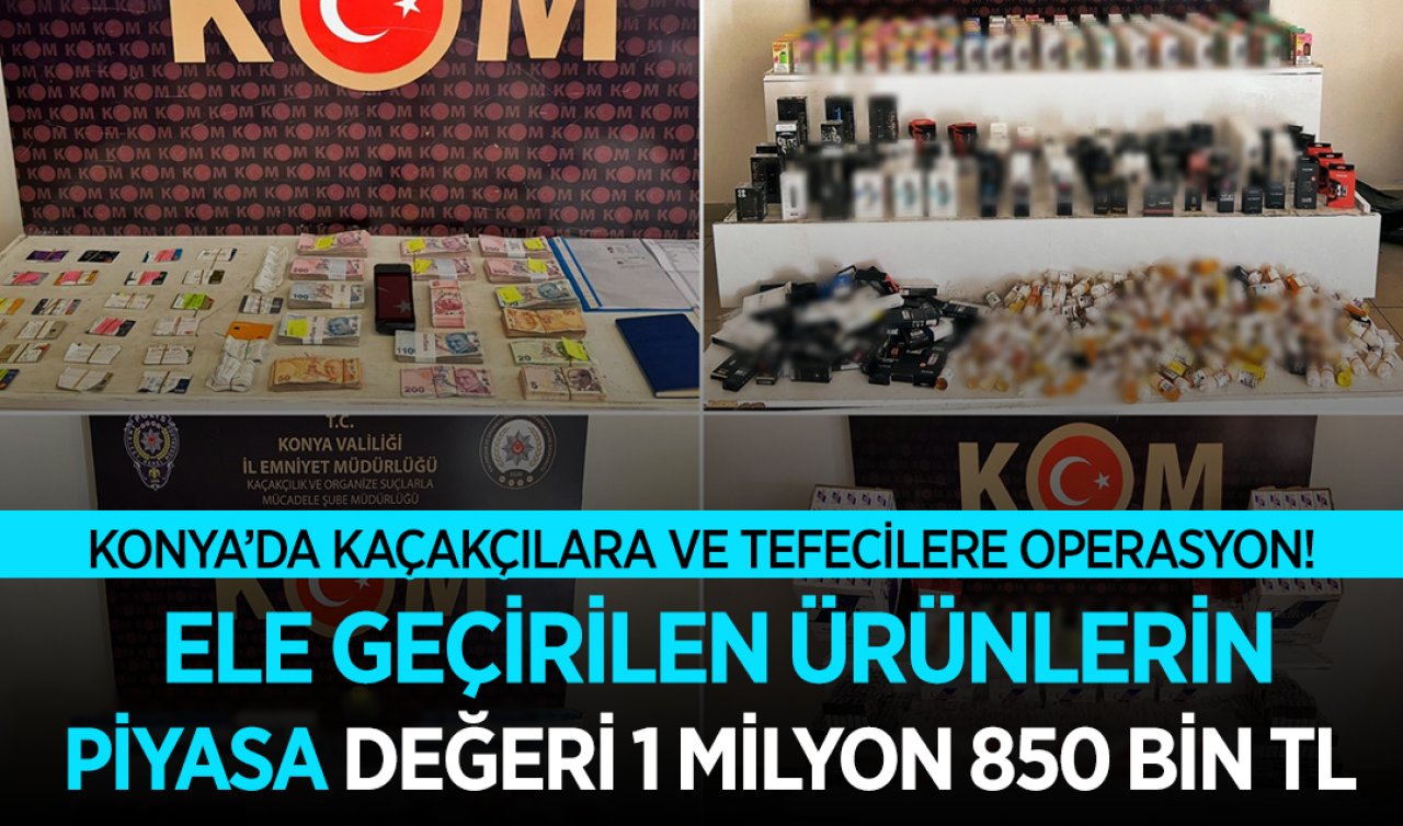 Konya’da kaçakçılara ve tefecilere büyük darbe! Ele geçirilen ürünlerin piyasa değeri 1 milyon 850 bin TL