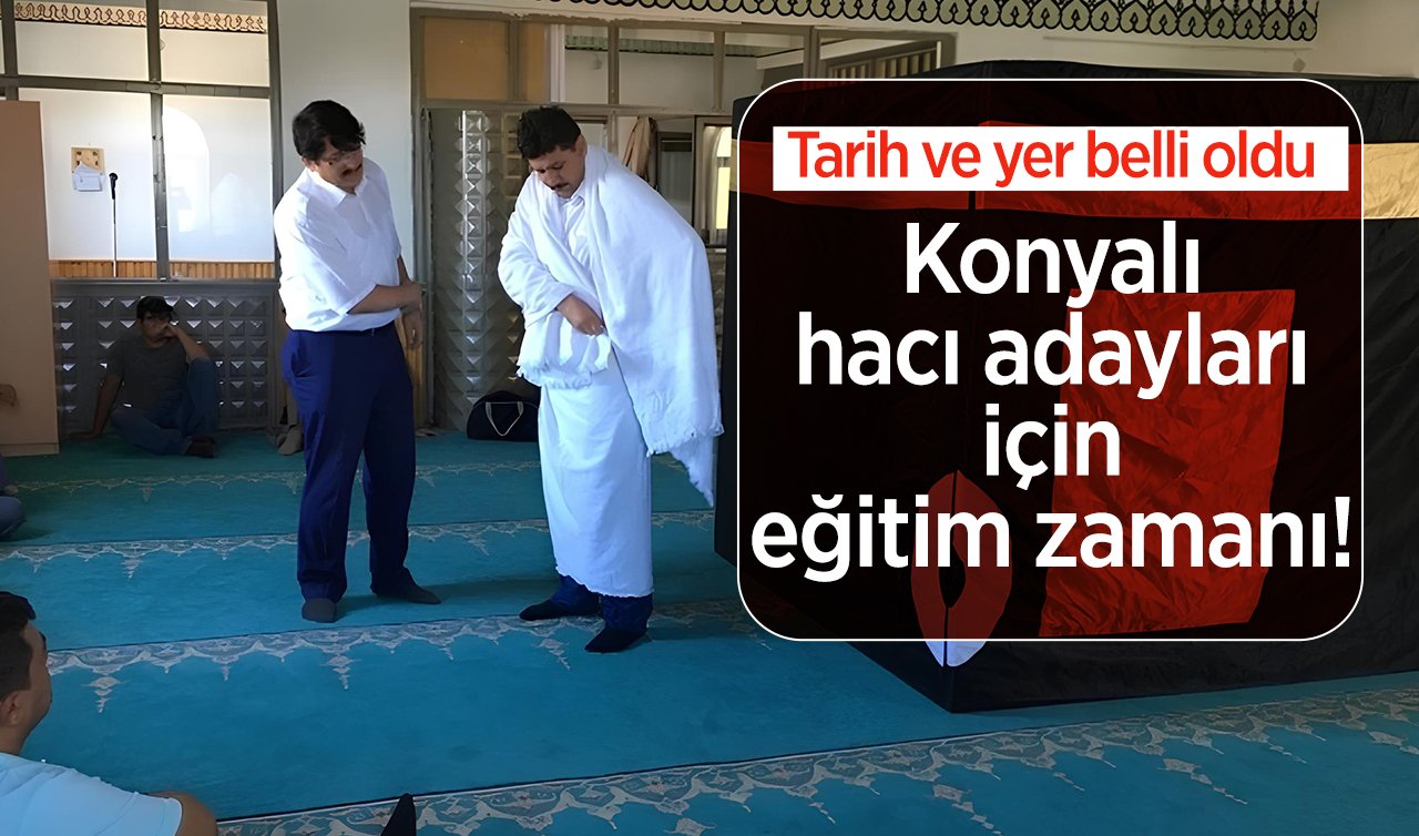 Konyalı hacı adayları için eğitim zamanı! Tarih ve yer belli oldu