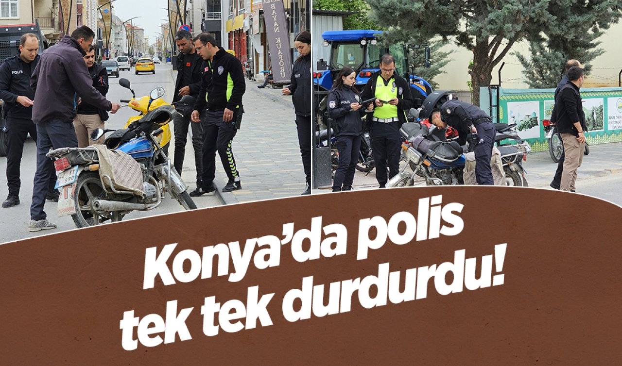  Konya’da polis tek tek durdurdu! On binlerce lira ceza yediler