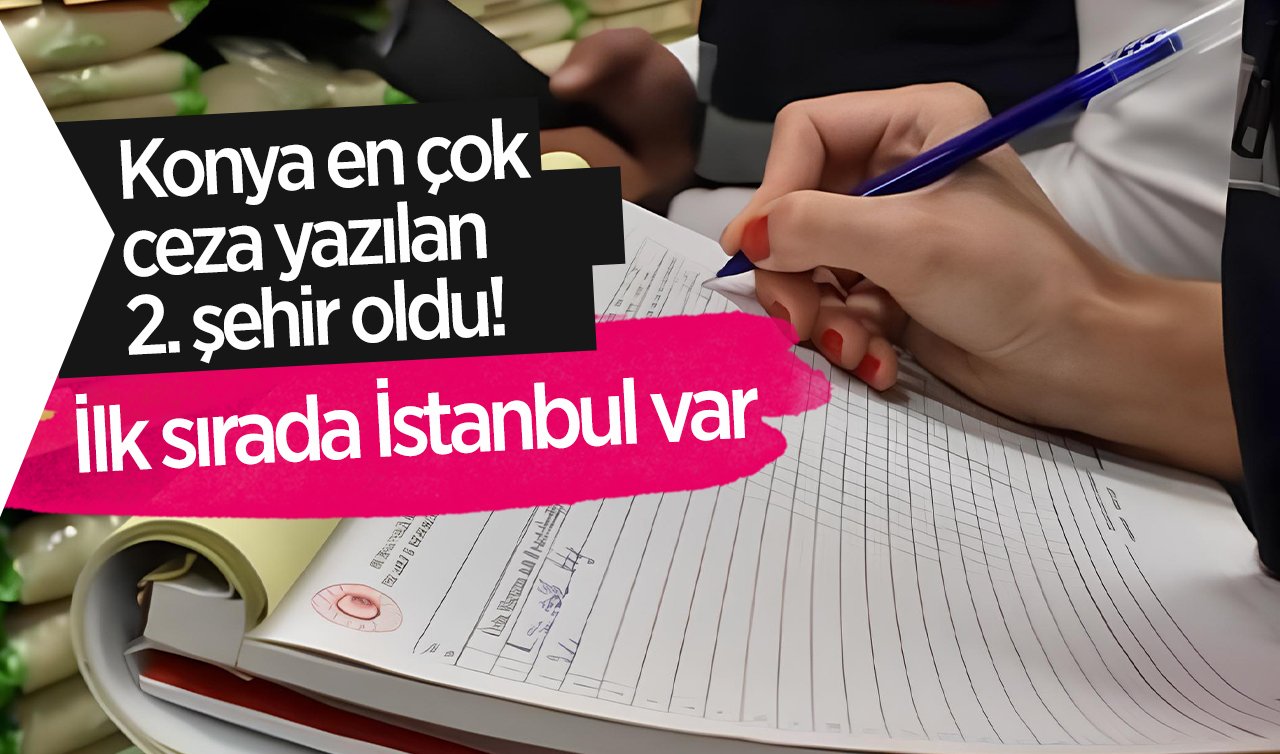  Konya en çok ceza yazılan 2. şehir oldu! İlk sırada İstanbul var