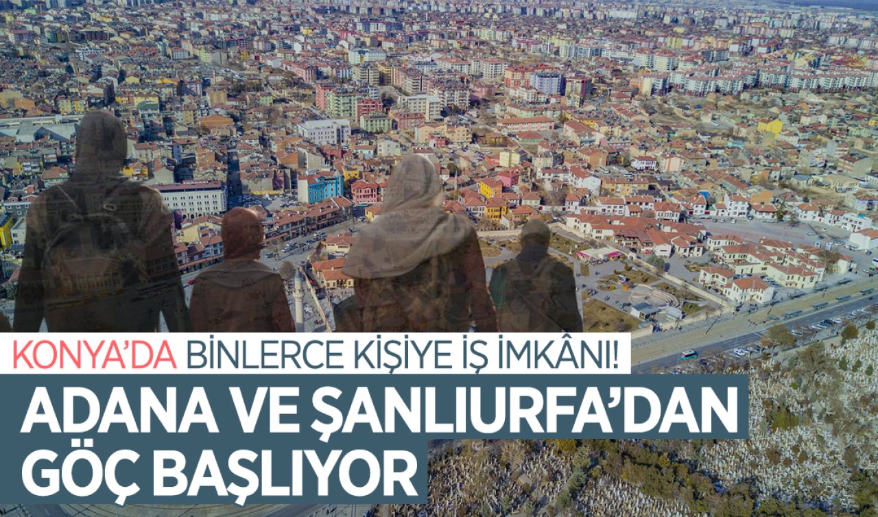  Konya’da binlerce kişiye iş imkânı! Adana ve Şanlıurfa’dan göç başlıyor