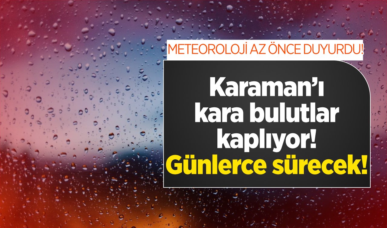  METEOROLOJİ AZ ÖNCE DUYURDU! İlçe ilçe listelendi: Karaman’ı kara bulutlar kaplıyor! Günlerce sürecek! 