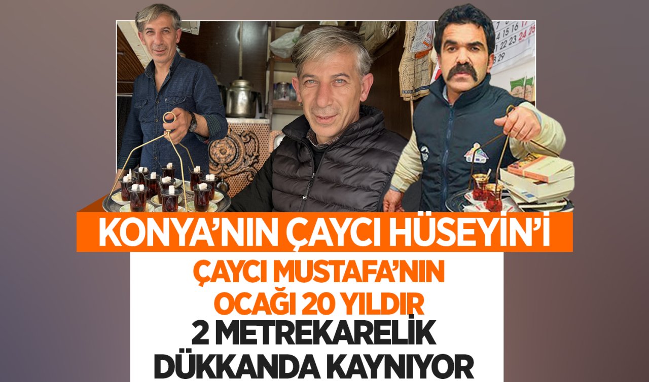  Konya’nın çaycı Hüseyin’i! Çaycı Mustafa’nın ocağı 20 yıldır 2 metrekarelik dükkanda kaynıyor