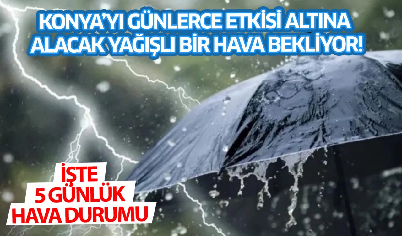  Konya’yı yağışlı bir hava bekliyor! Günlerce sürecek: İşte 5 günlük hava durumu