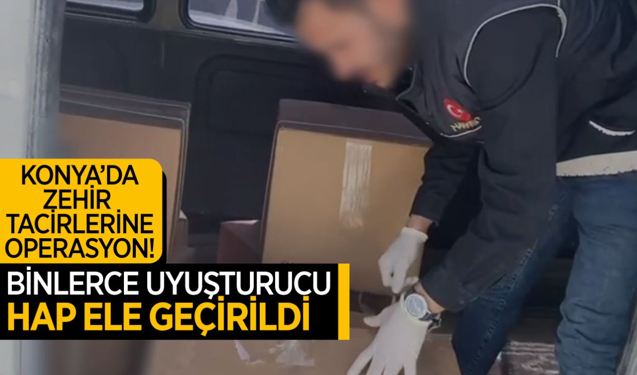  Konya’da zehir tacirlerine operasyon! Binlerce uyuşturucu hap ele geçirildi 