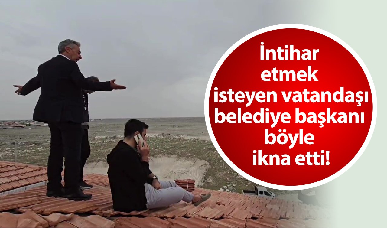  İntihar etmek isteyen vatandaşı belediye başkanı böyle ikna etti! Sorununa çözüm buldu