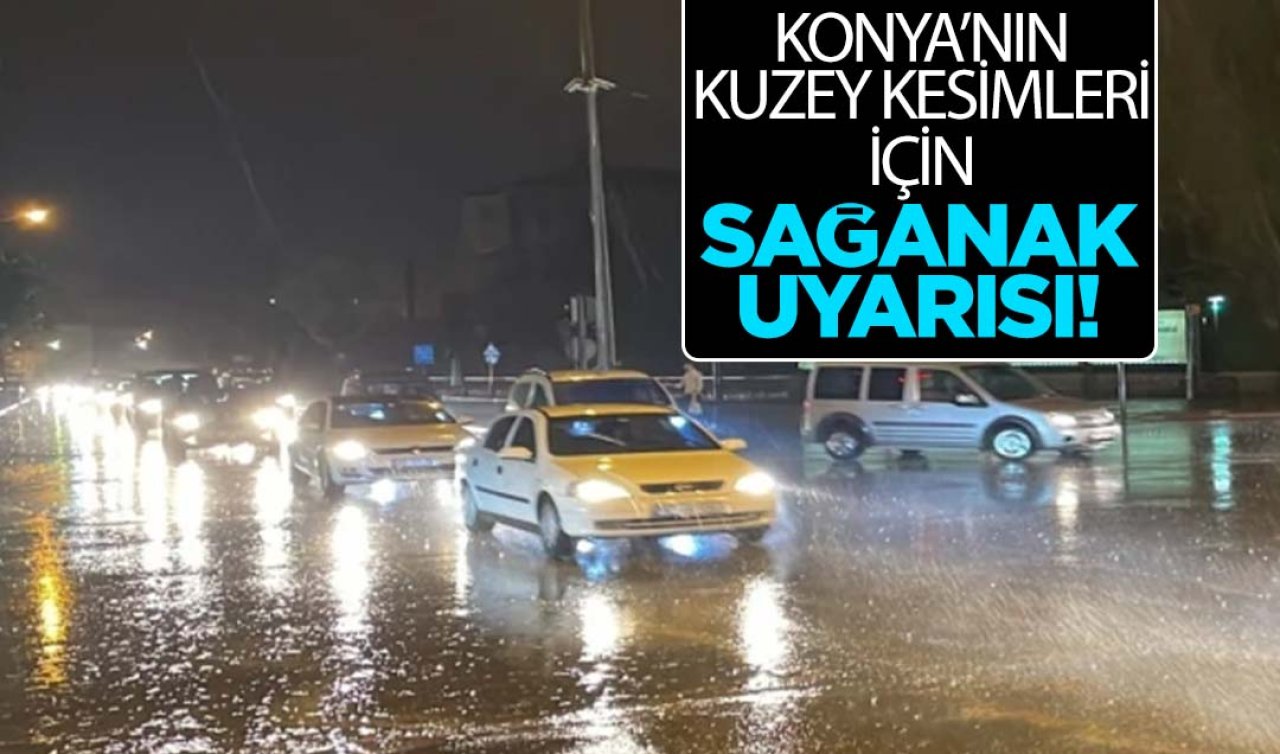 Konya’nın kuzey kesimleri için sağanak uyarısı