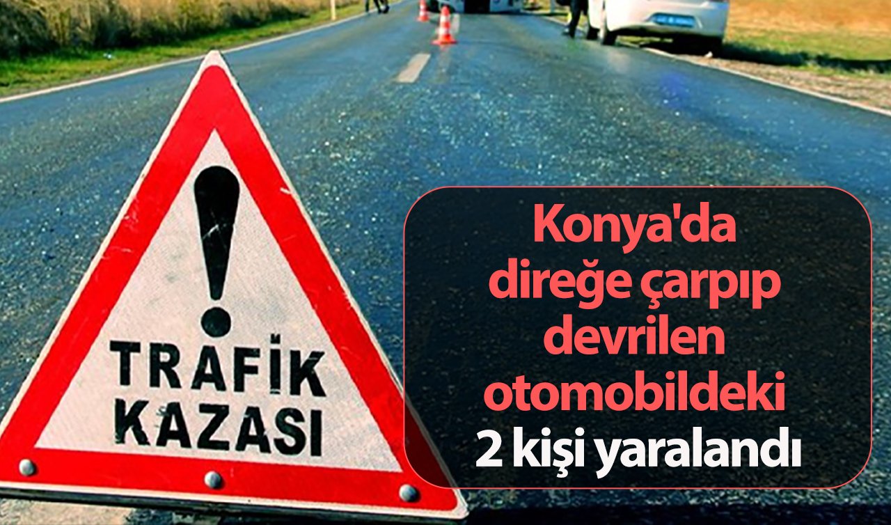 Konya’da direğe çarpıp devrilen otomobildeki 2 kişi yaralandı