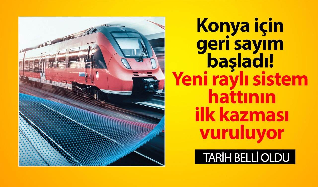 Konya için geri sayım başladı! Yeni raylı sistem hattının ilk kazması vuruluyor: Tarih belli oldu! 