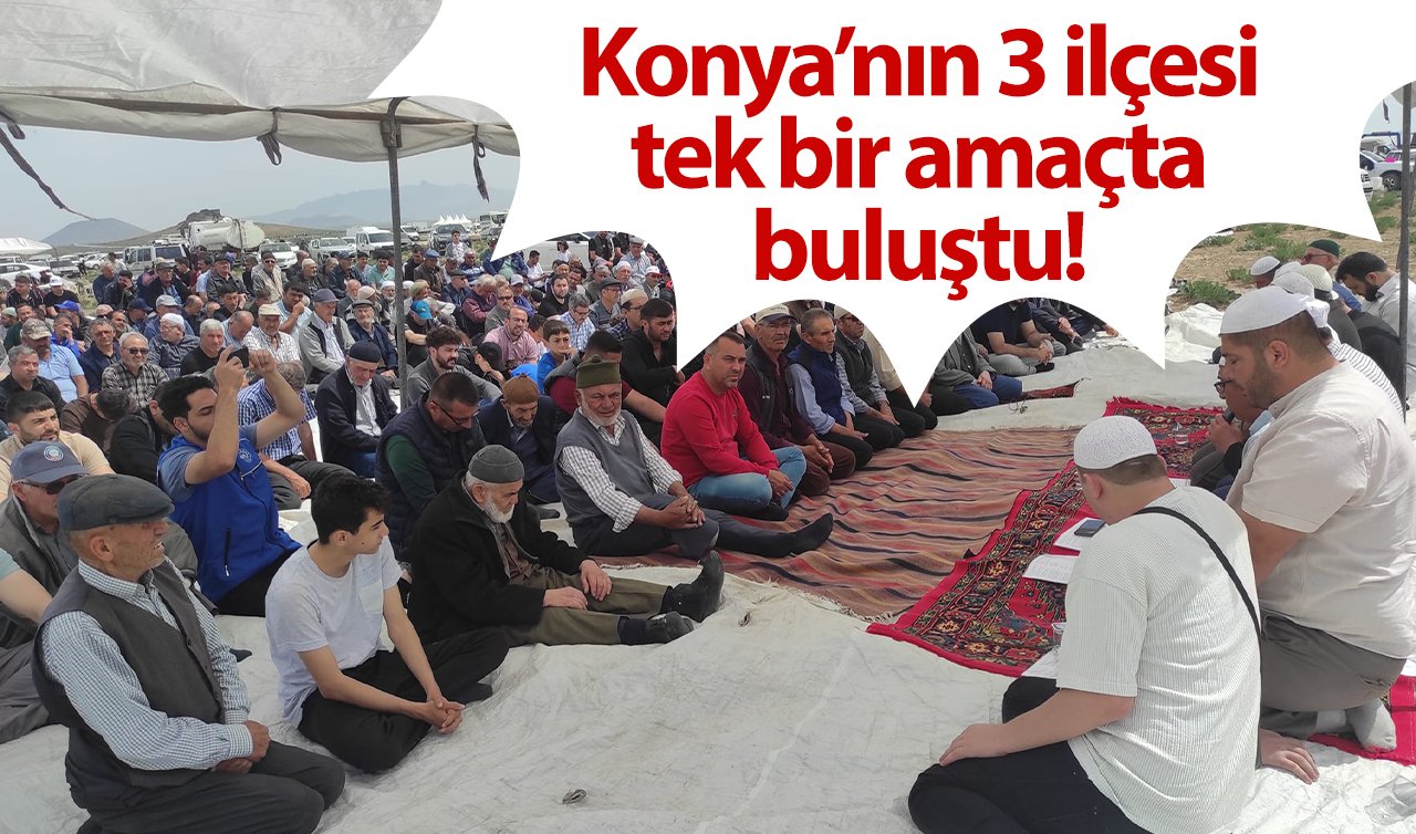  Konya’nın 3 ilçesi tek bir amaçta buluştu! 