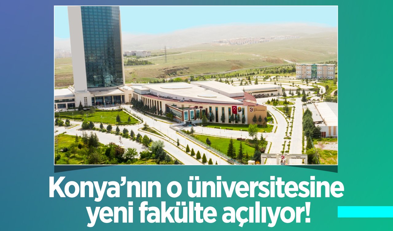  Konya’nın o üniversitesine yeni fakülte açılıyor! 