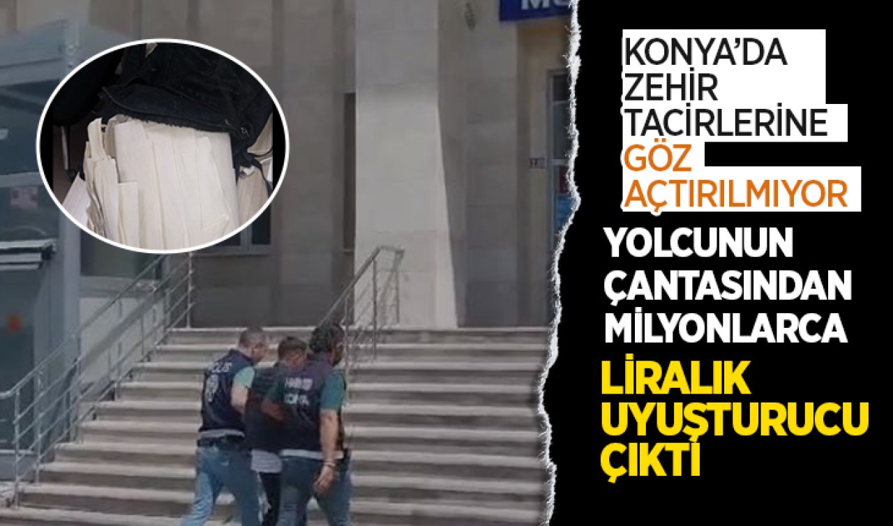 Konya’da zehir tacirlerine göz açtırılmıyor! Yolcunun çantasından milyonlarca liralık uyuşturucu çıktı  