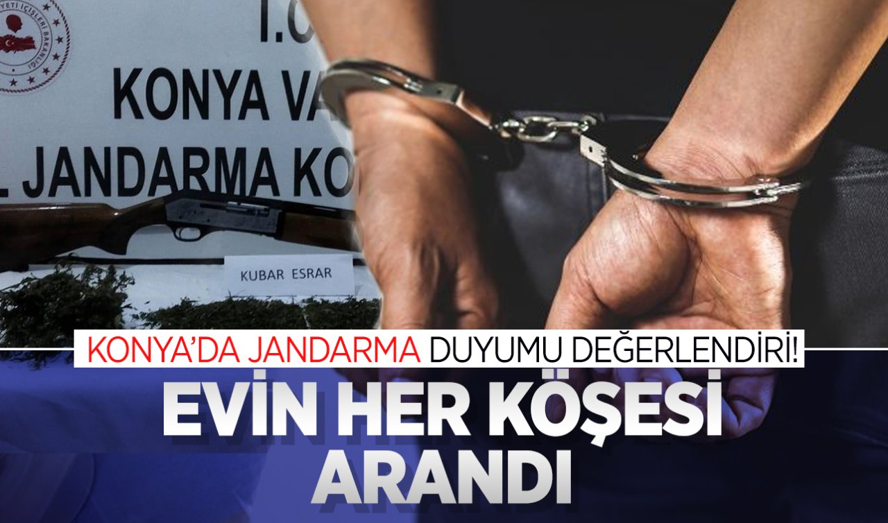  Konya’da jandarma istihbaratı değerlendirdi! Evin her köşesi arandı