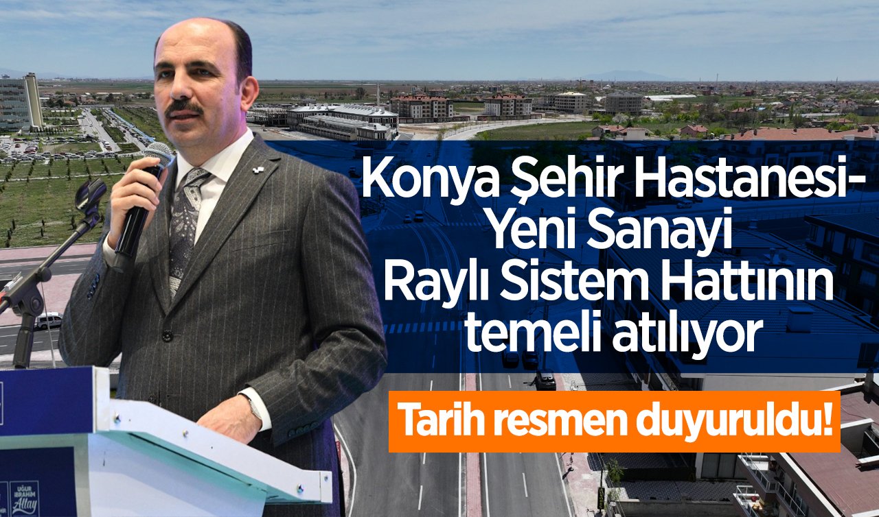  Tarih resmen duyuruldu! Konya Şehir Hastanesi-Yeni Sanayi Raylı Sistem Hattının temeli atılıyor: 5 yılda 105 kilometre yeni raylı sistem hattı!