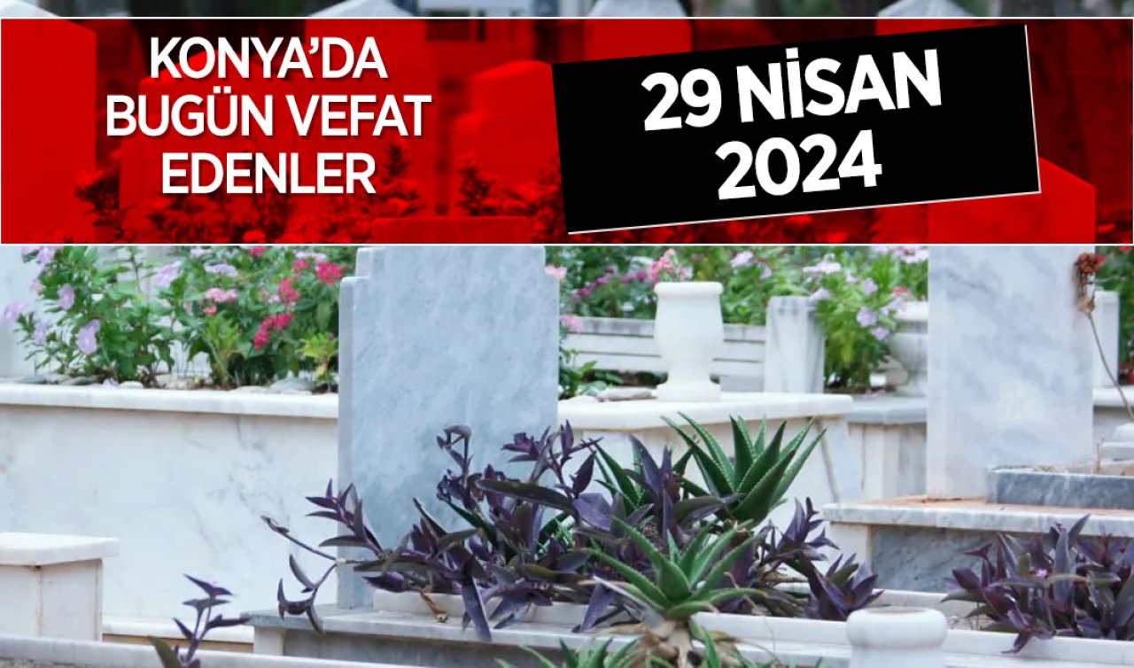 Konya’da bugün vefat edenler! 29 Nisan Pazartesi