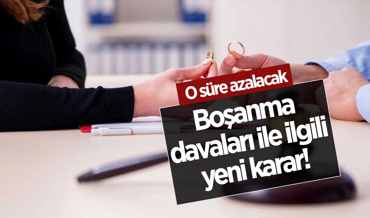  Boşanma davaları ile ilgili yeni karar! O süre azalacak