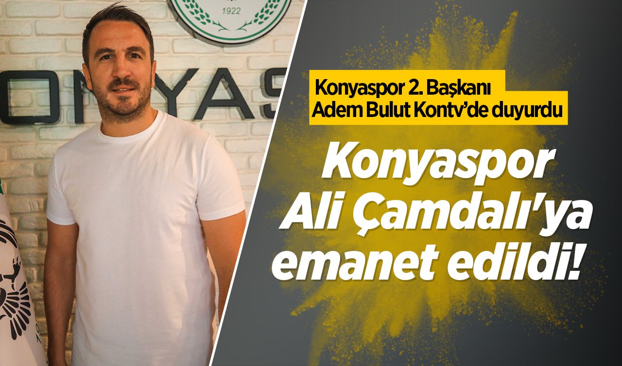  Konyaspor Ali Çamdalı’ya emanet edildi!  Konyaspor 2. Başkanı Adem Bulut Kontv’de duyurdu