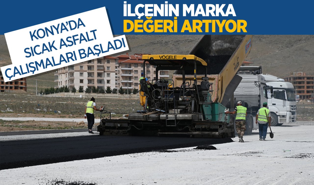  Konya’da sıcak asfalt çalışmaları başladı! İlçenin marka değeri artıyor