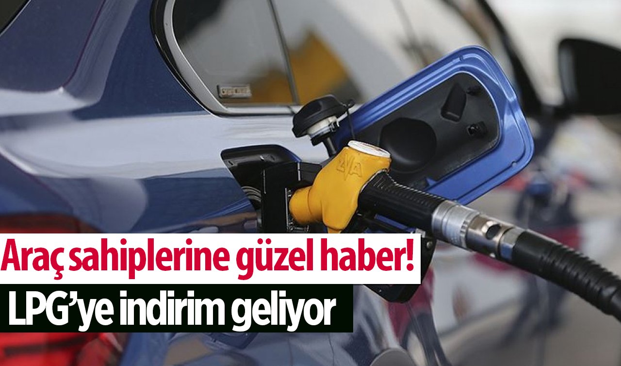 Araç sahiplerine güzel haber! LPG’ye indirim geliyor