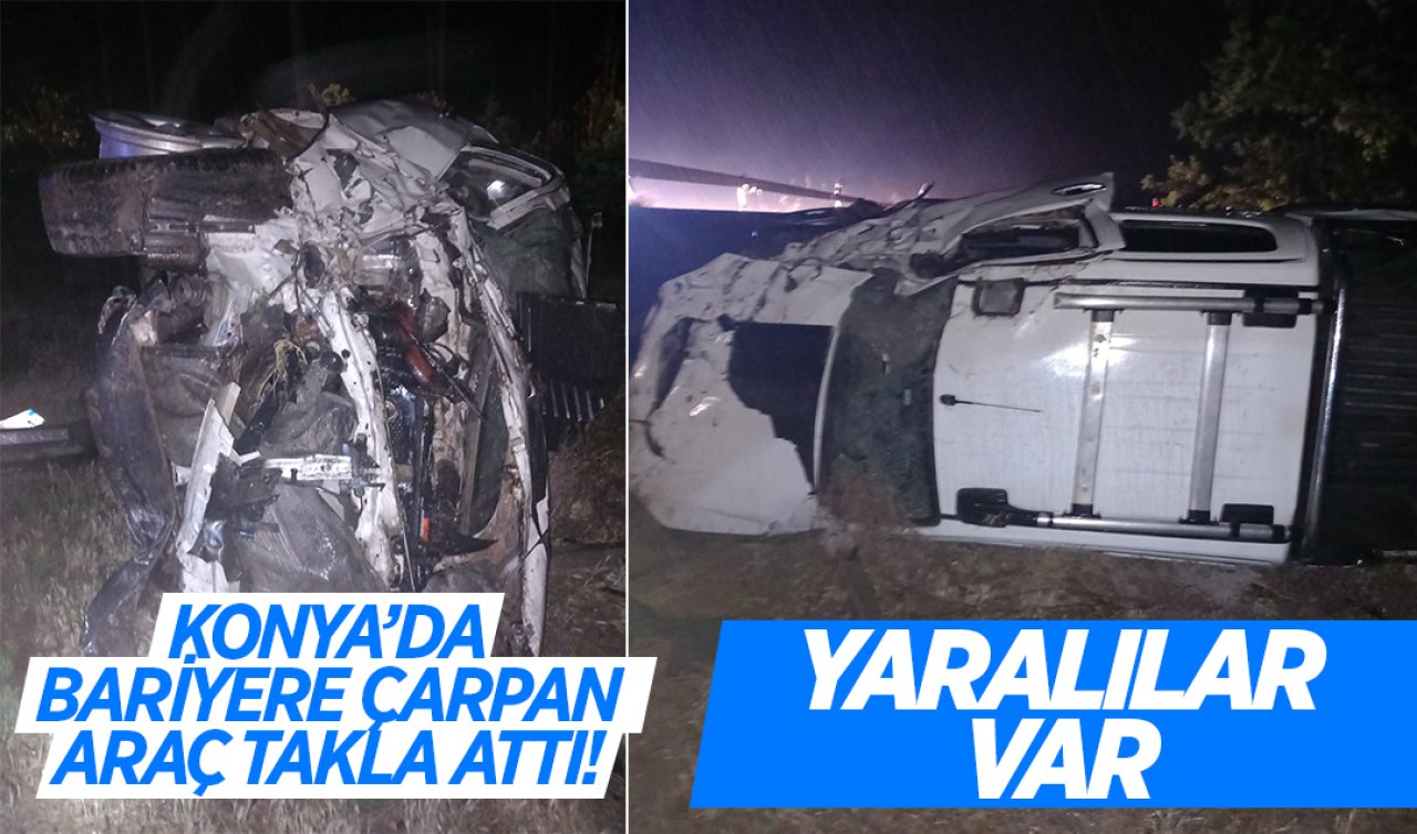 Konya’da bariyere çarpan araç takla attı! Yaralılar var