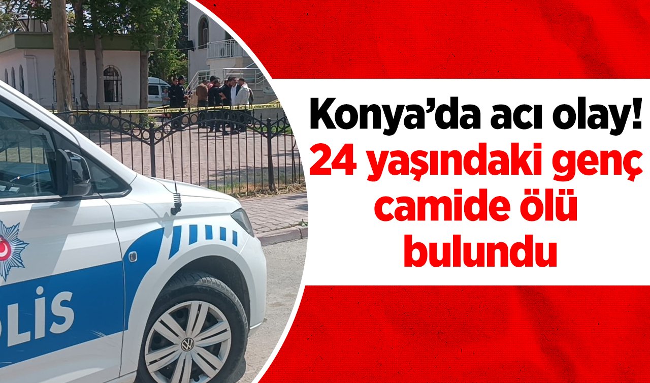  Konya’da acı olay! 24 yaşındaki genç camide ölü bulundu