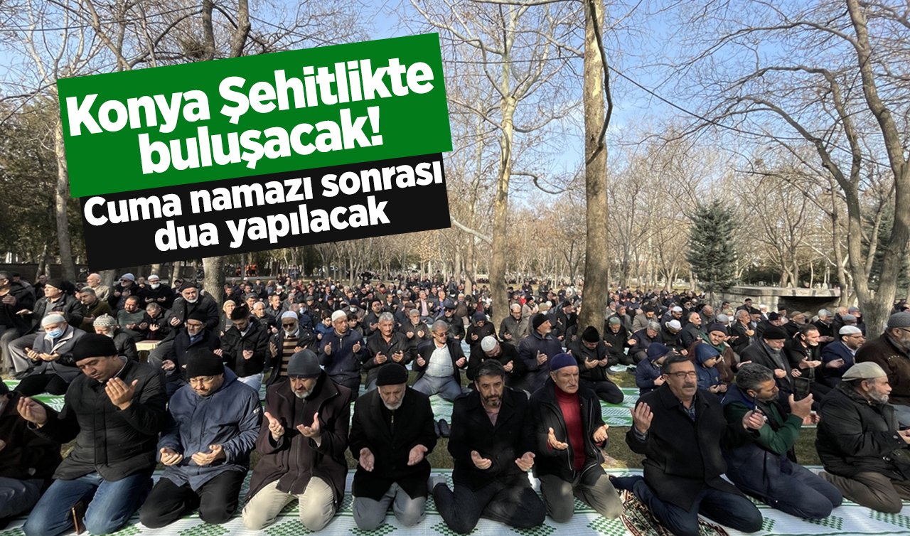 Konya Şehitlikte buluşacak! Cuma namazı sonrası dua yapılacak